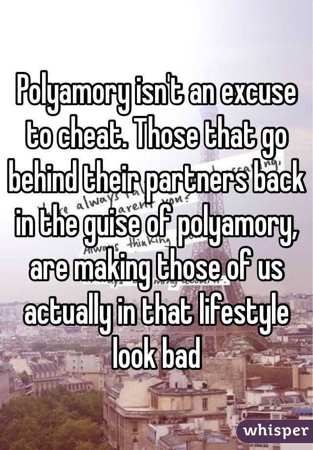 Polyamory isn't an excuse to cheat. Those that go behind their partners back in the guise of polyamory, are making those of us actually in that lifestyle look bad 