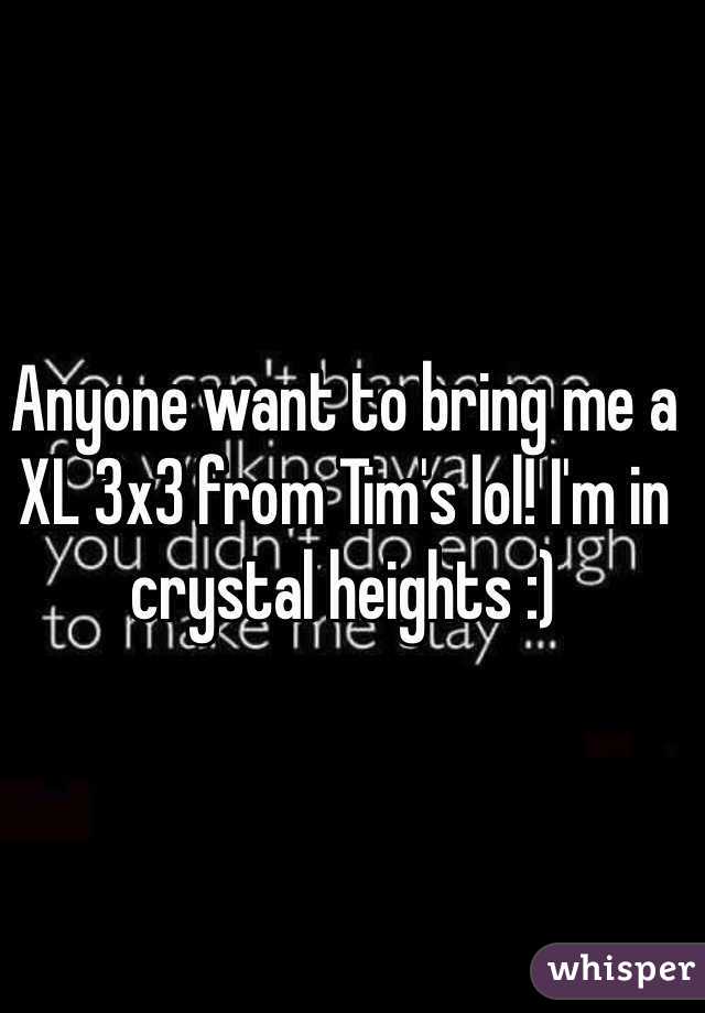 Anyone want to bring me a XL 3x3 from Tim's lol! I'm in crystal heights :)