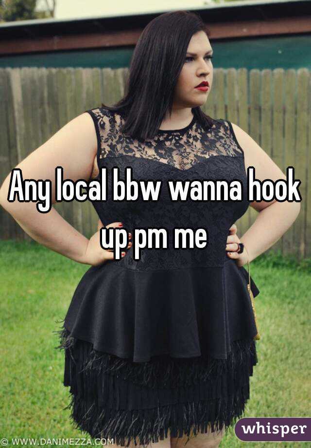 Any local bbw wanna hook up pm me 