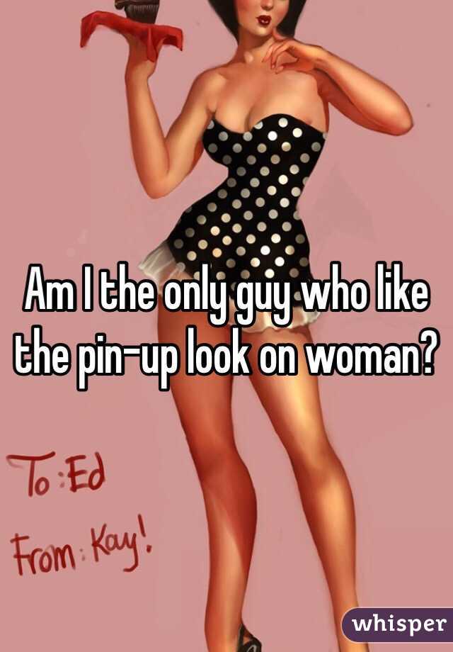 Am I the only guy who like the pin-up look on woman?