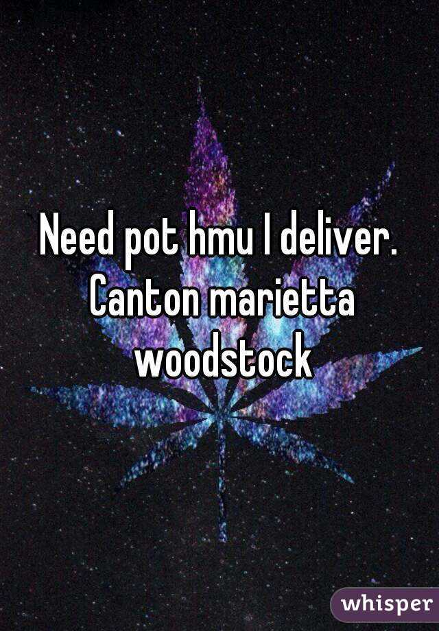 Need pot hmu I deliver. Canton marietta woodstock