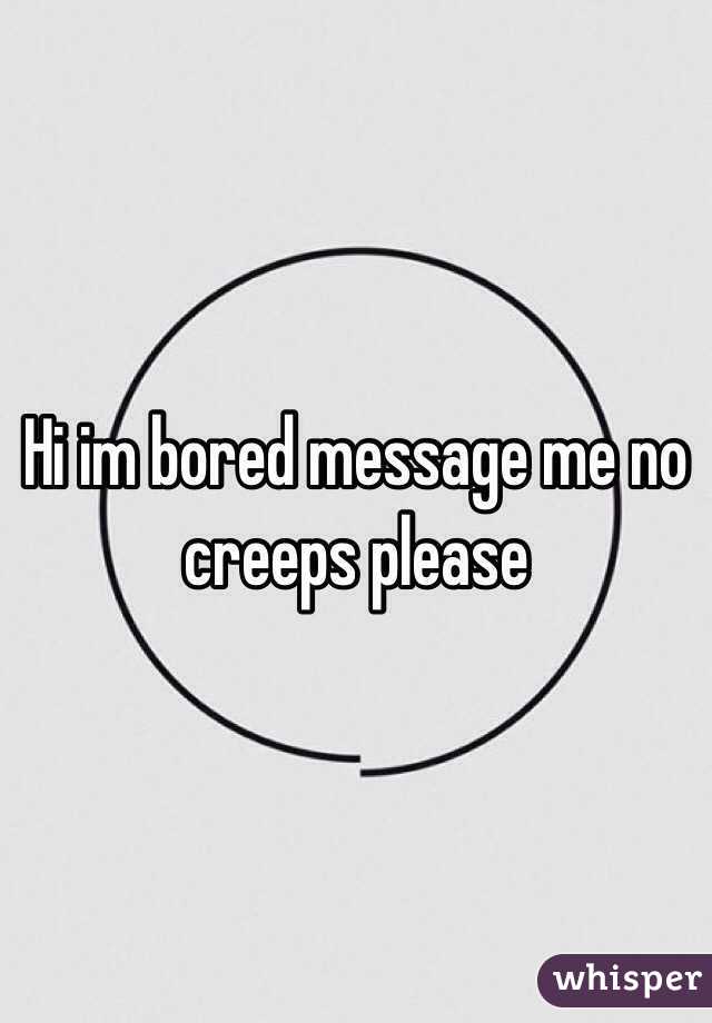 Hi im bored message me no creeps please