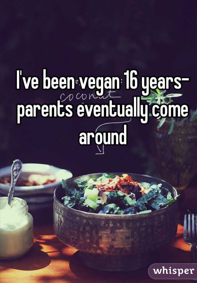 I've been vegan 16 years- parents eventually come around 