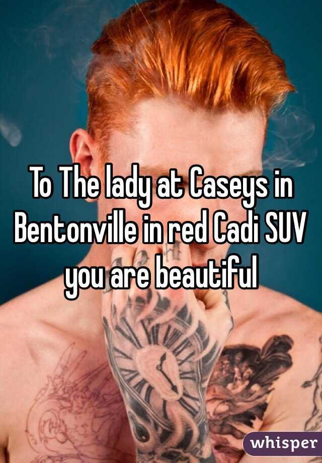 To The lady at Caseys in Bentonville in red Cadi SUV you are beautiful 