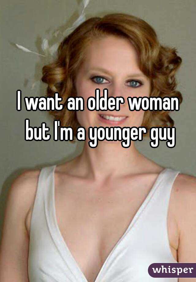 I want an older woman but I'm a younger guy