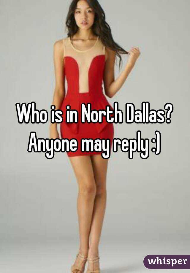 Who is in North Dallas? Anyone may reply :) 