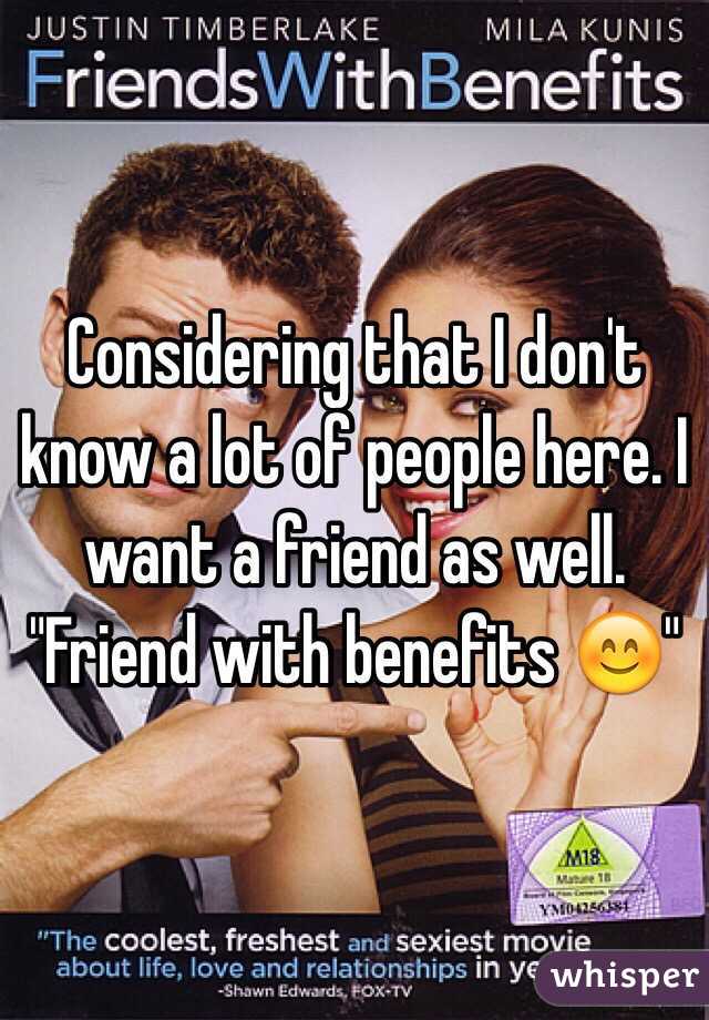 Considering that I don't know a lot of people here. I want a friend as well. "Friend with benefits 😊" 