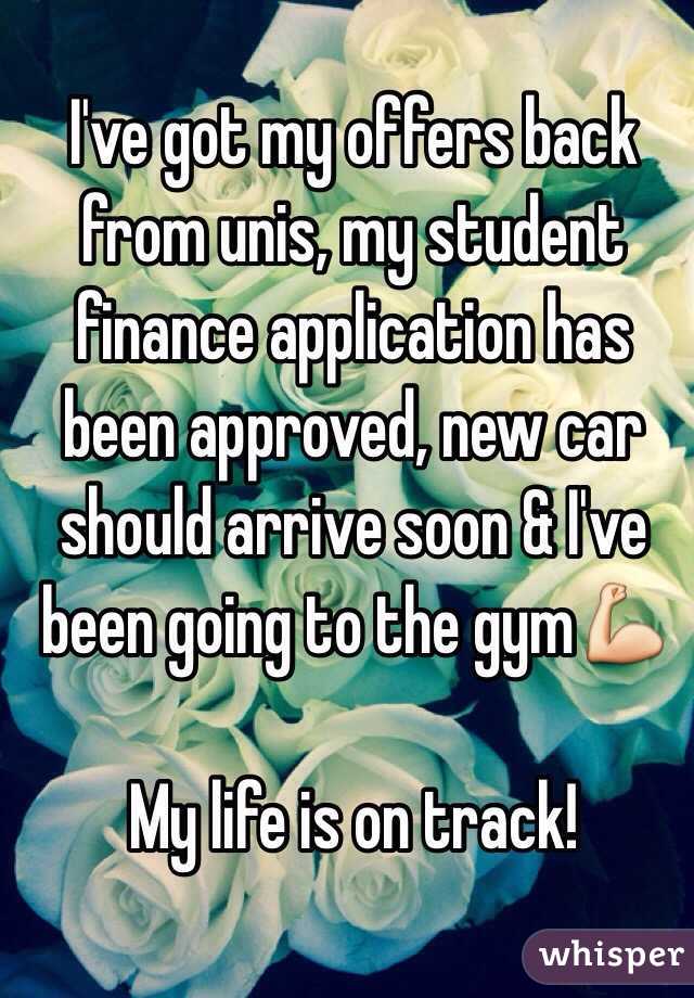 I've got my offers back from unis, my student finance application has been approved, new car should arrive soon & I've been going to the gym💪

My life is on track!