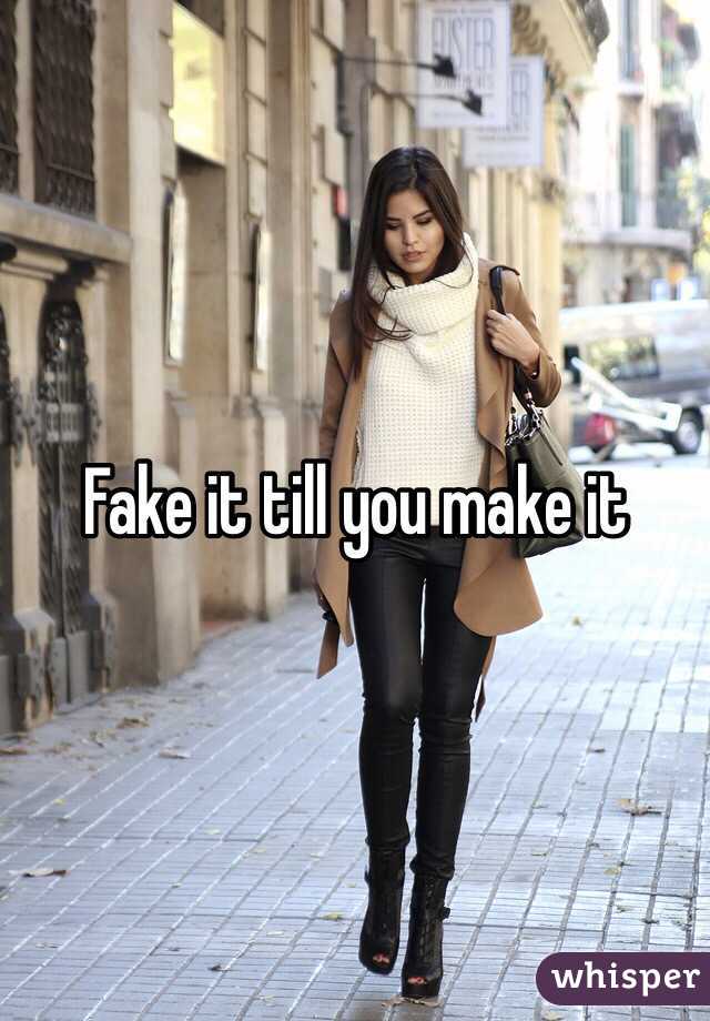 Fake it till you make it