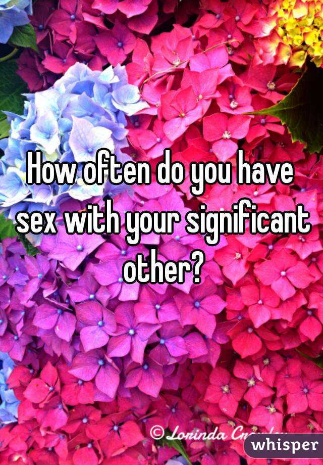How often do you have sex with your significant other?