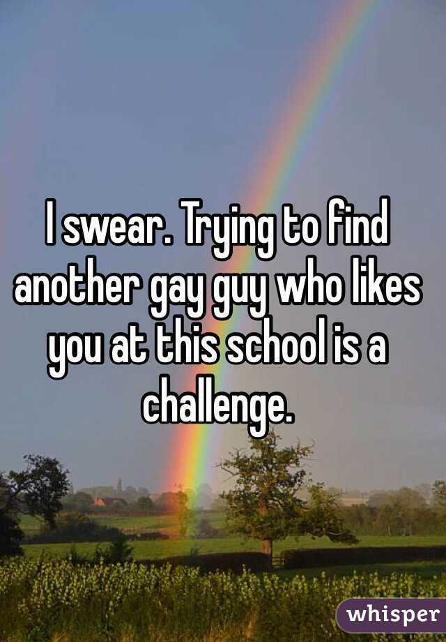 I swear. Trying to find another gay guy who likes you at this school is a challenge. 