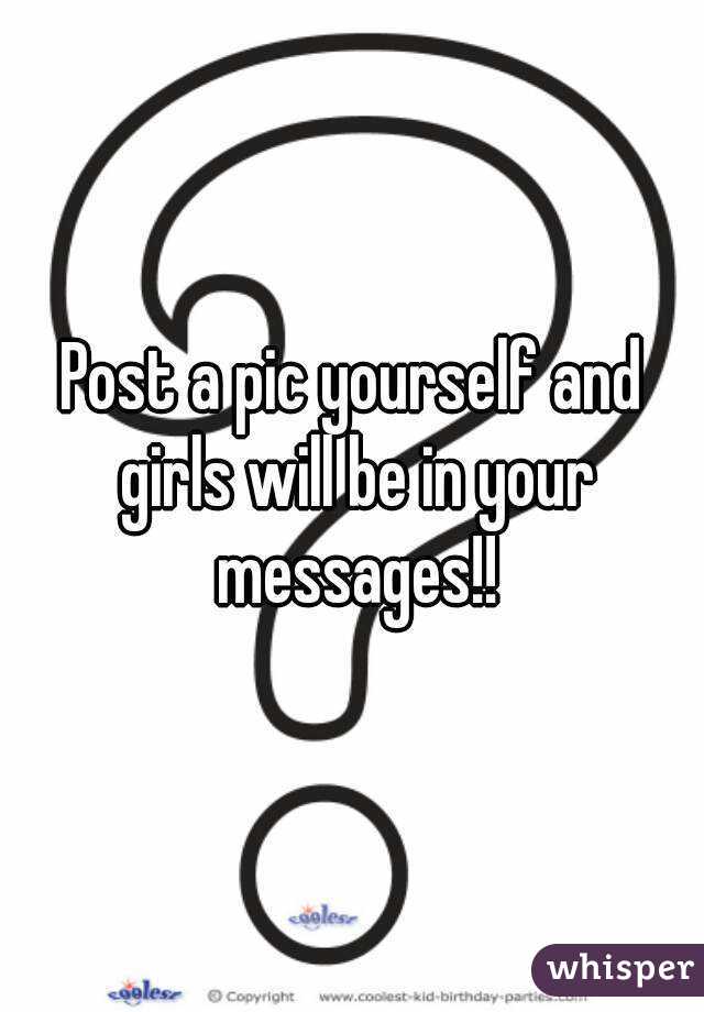 Post a pic yourself and girls will be in your messages!!