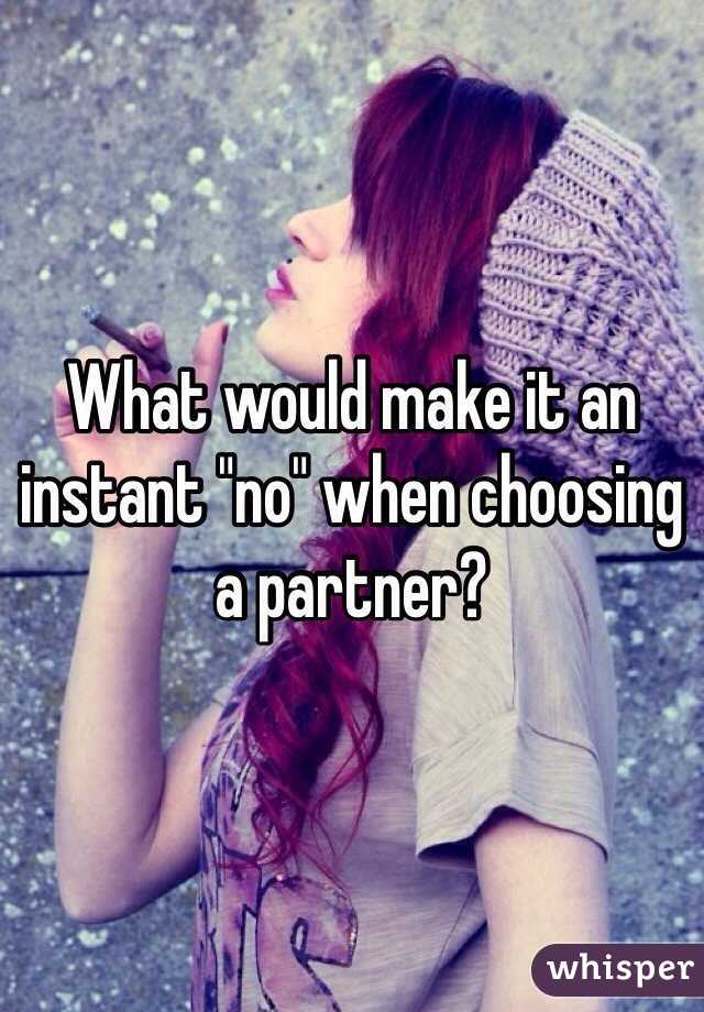 What would make it an instant "no" when choosing a partner?