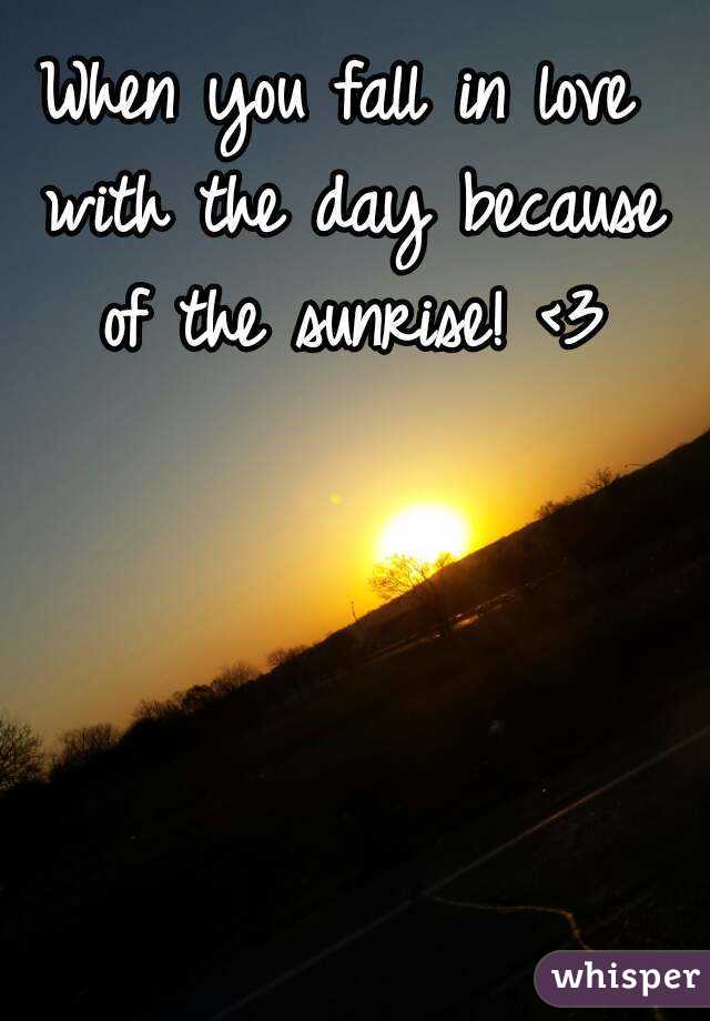 When you fall in love with the day because of the sunrise! <3
