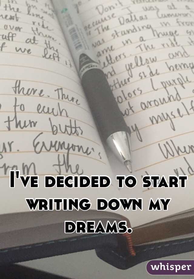 I've decided to start writing down my dreams.
