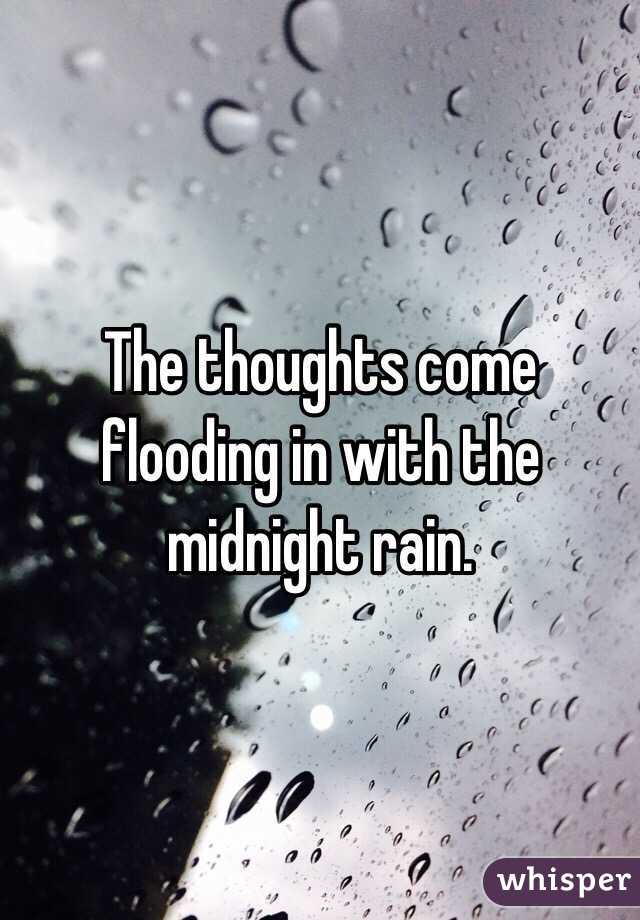 The thoughts come flooding in with the midnight rain. 