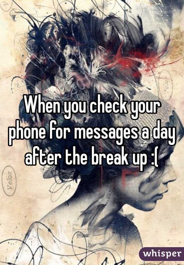When you check your phone for messages a day after the break up :(