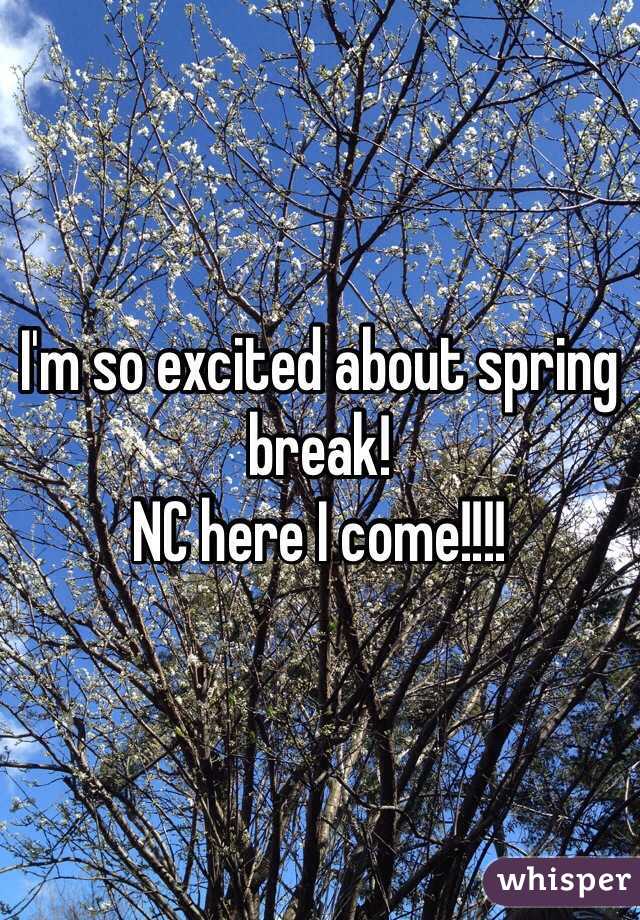 I'm so excited about spring break! 
NC here I come!!!!