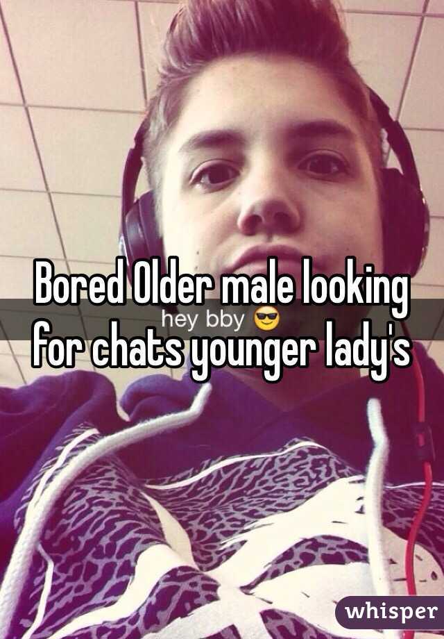 Bored Older male looking for chats younger lady's  