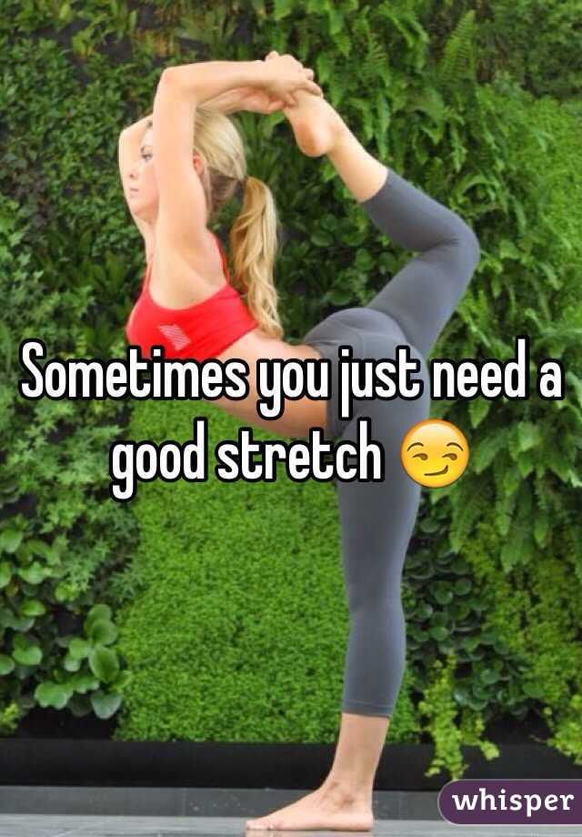 Sometimes you just need a good stretch 😏