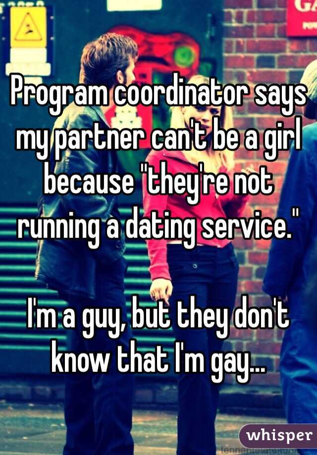 Program coordinator says my partner can't be a girl because "they're not running a dating service."

I'm a guy, but they don't know that I'm gay...