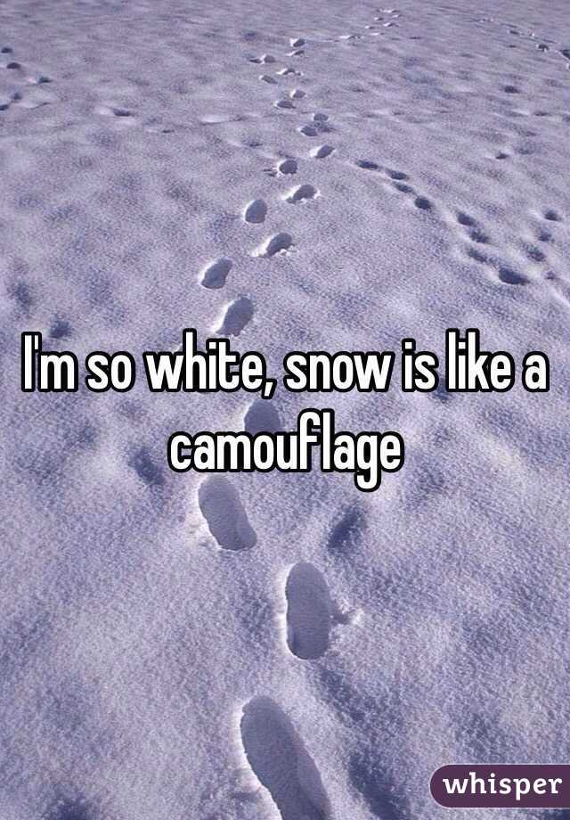 I'm so white, snow is like a camouflage 