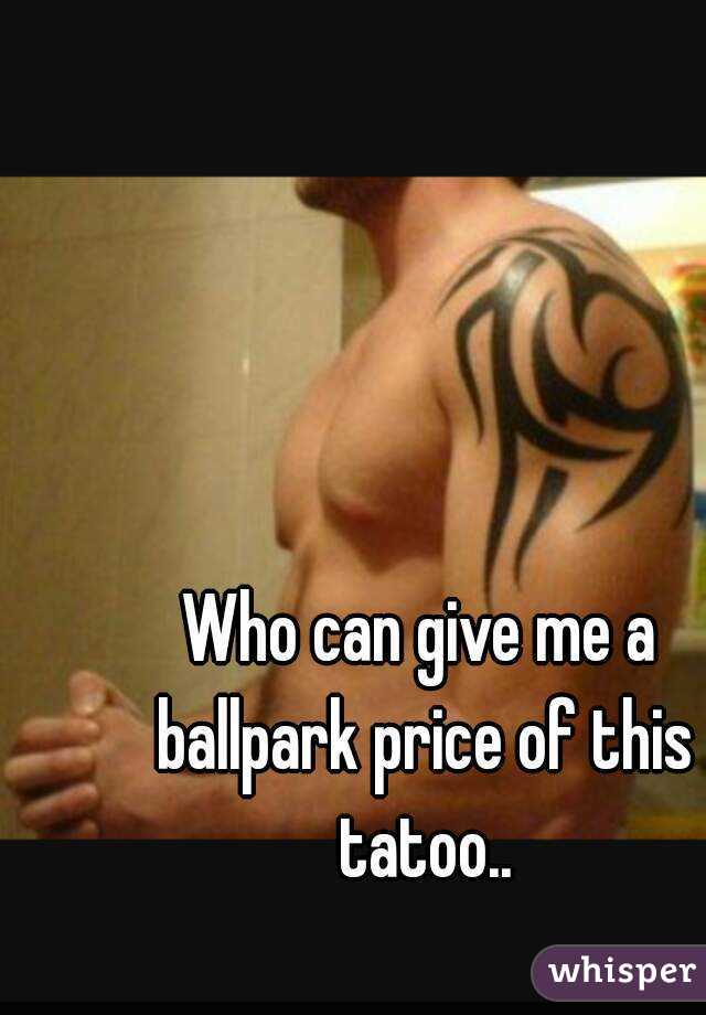 Who can give me a ballpark price of this tatoo..