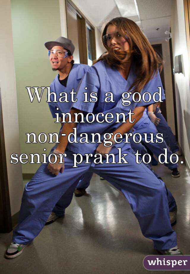 What is a good innocent 
non-dangerous senior prank to do. 