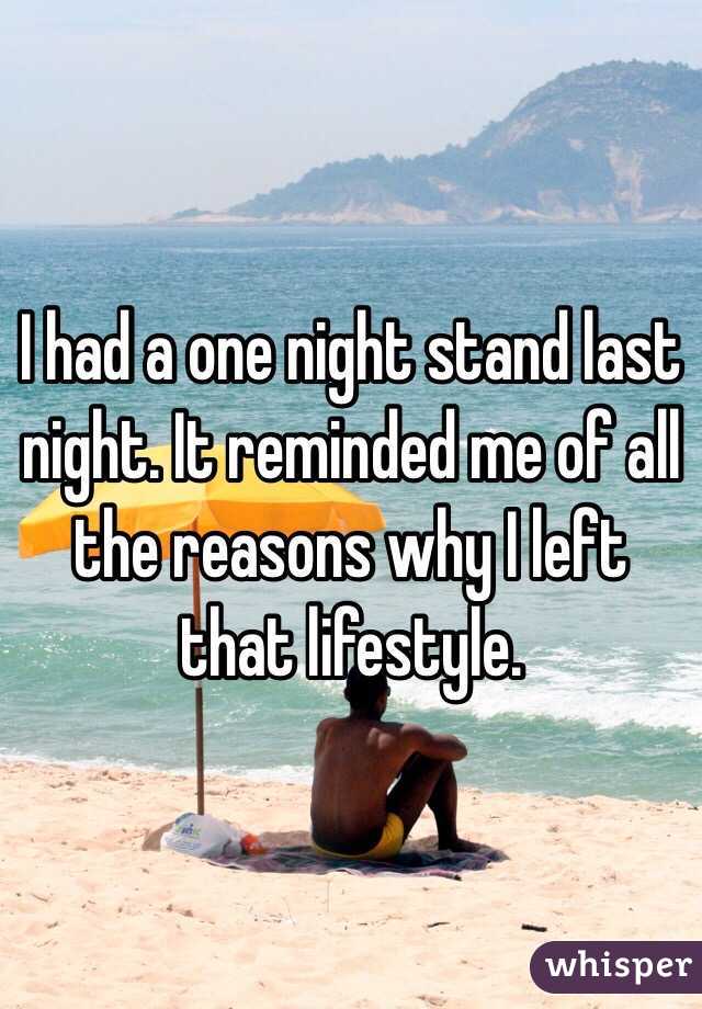 I had a one night stand last night. It reminded me of all the reasons why I left that lifestyle.