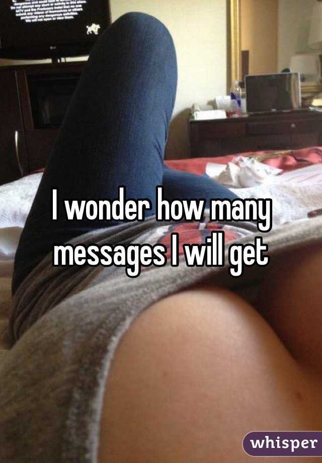 I wonder how many messages I will get