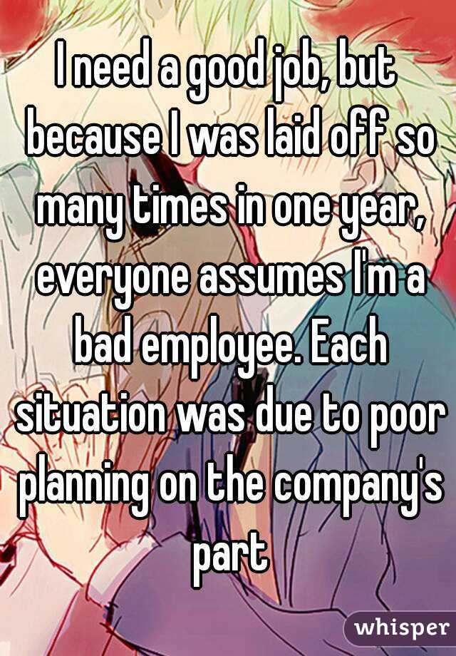 I need a good job, but because I was laid off so many times in one year, everyone assumes I'm a bad employee. Each situation was due to poor planning on the company's part