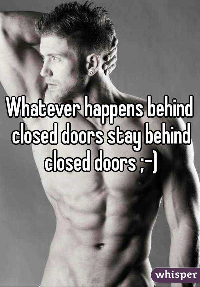 Whatever happens behind closed doors stay behind closed doors ;-)