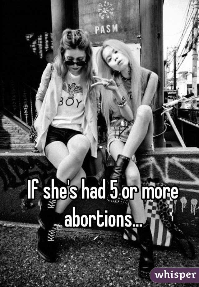 If she's had 5 or more abortions...