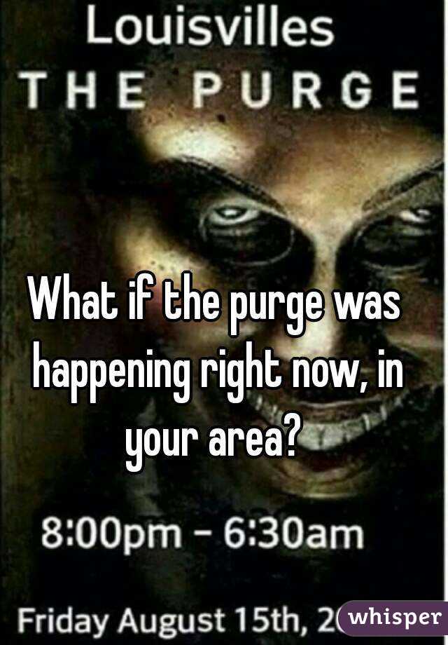 What if the purge was happening right now, in your area? 