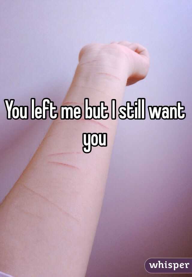 You left me but I still want you 