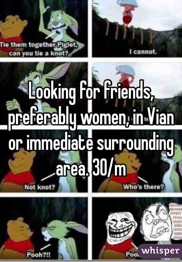 Looking for friends, preferably women, in Vian or immediate surrounding area. 30/m