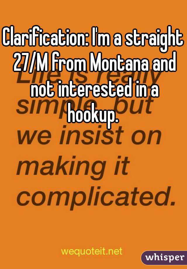 Clarification: I'm a straight 27/M from Montana and not interested in a hookup. 