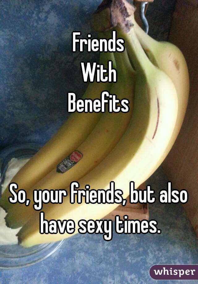 Friends
With
Benefits


So, your friends, but also have sexy times.