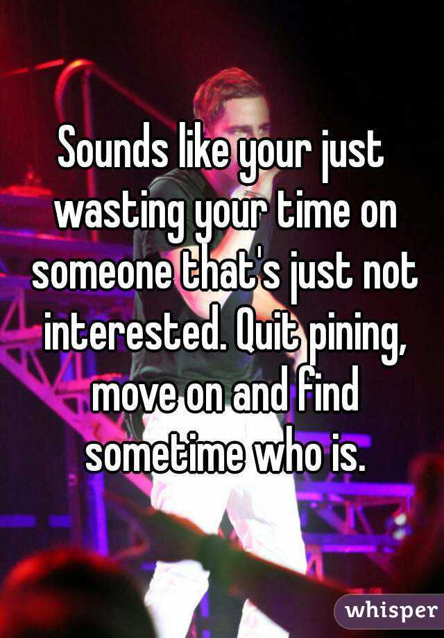 Sounds like your just wasting your time on someone that's just not interested. Quit pining, move on and find sometime who is.