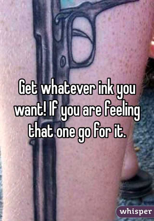 Get whatever ink you want! If you are feeling that one go for it.
