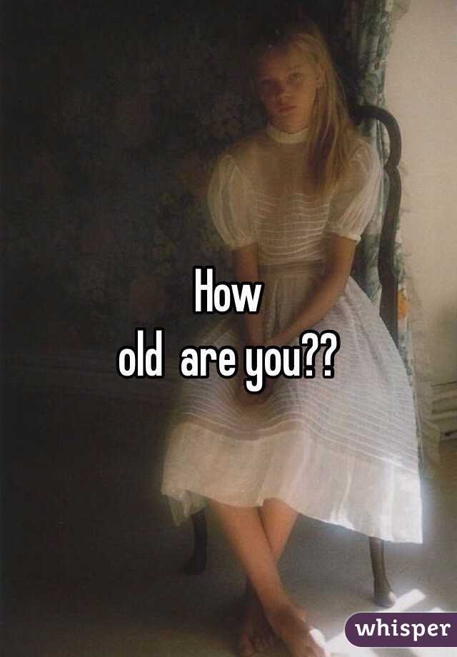 How
old  are you?? 