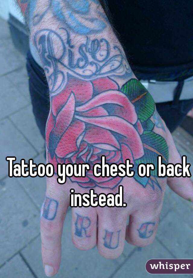 Tattoo your chest or back instead. 