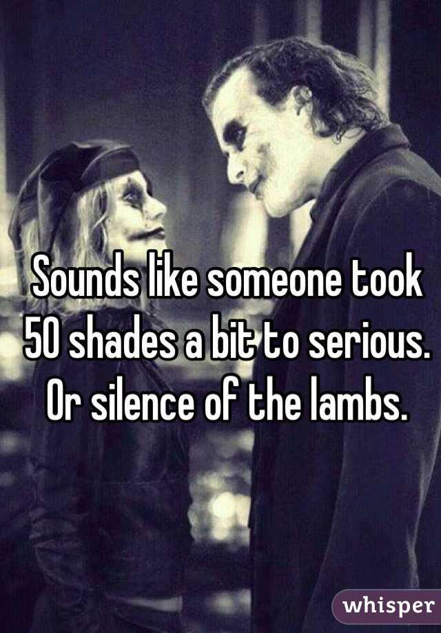 Sounds like someone took 50 shades a bit to serious. Or silence of the lambs.