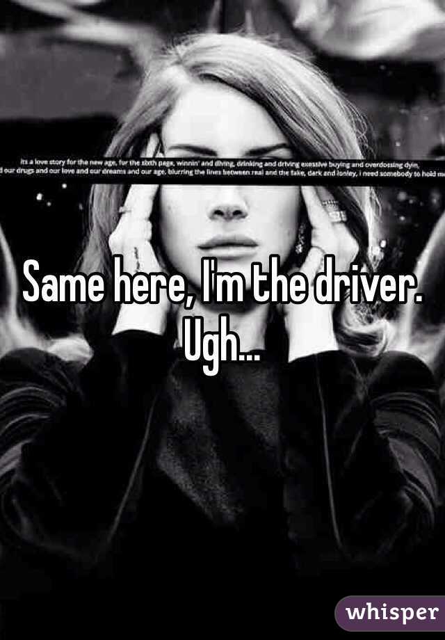 Same here, I'm the driver. Ugh...