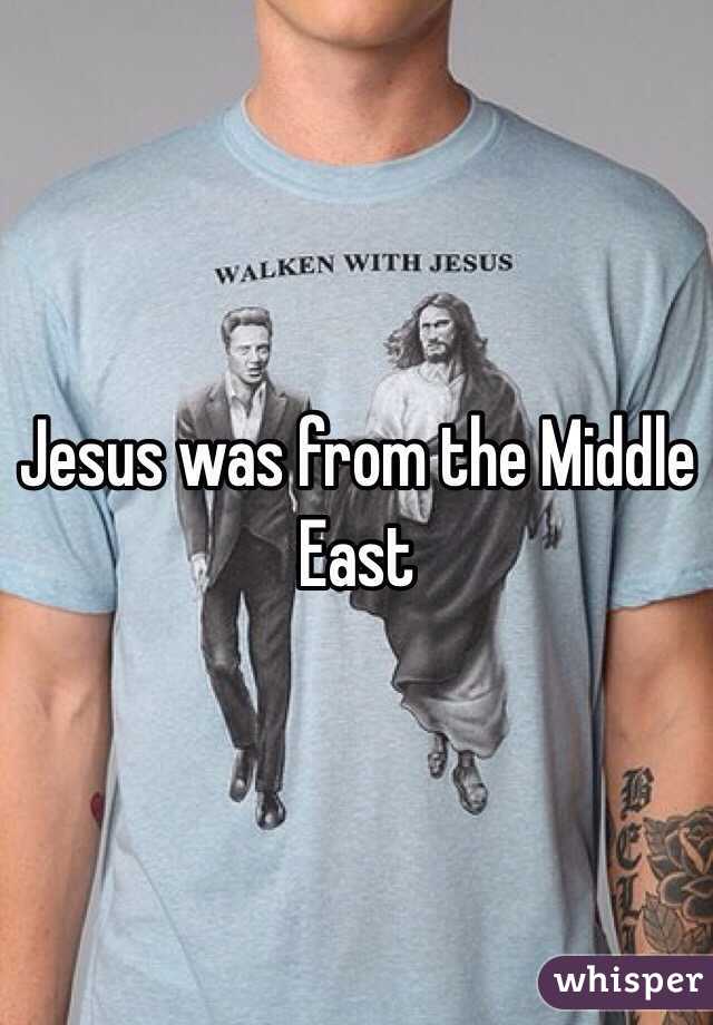 Jesus was from the Middle East