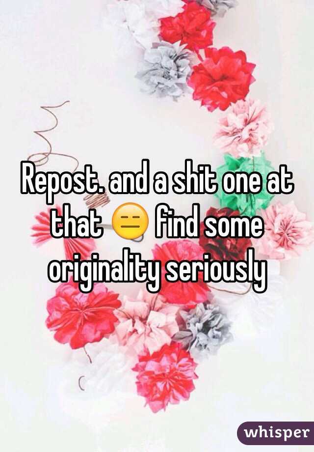 Repost. and a shit one at that 😑 find some originality seriously