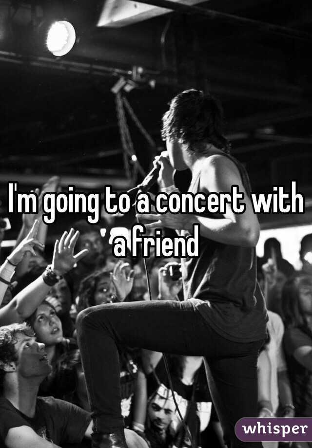 I'm going to a concert with a friend 