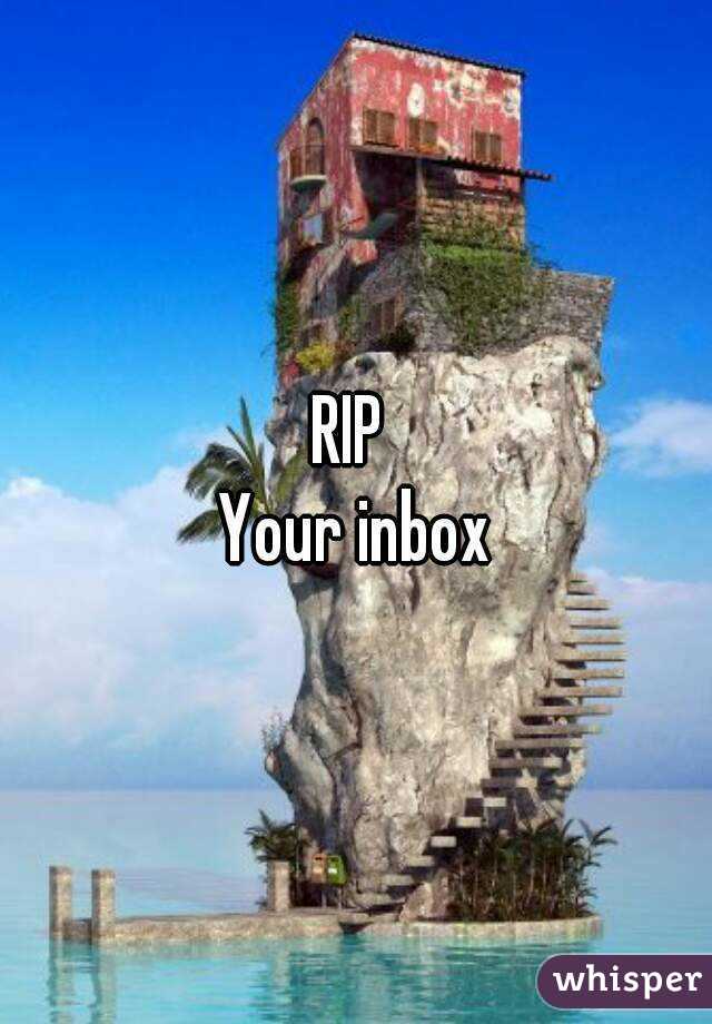 RIP 
Your inbox