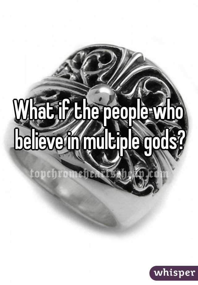 What if the people who believe in multiple gods?