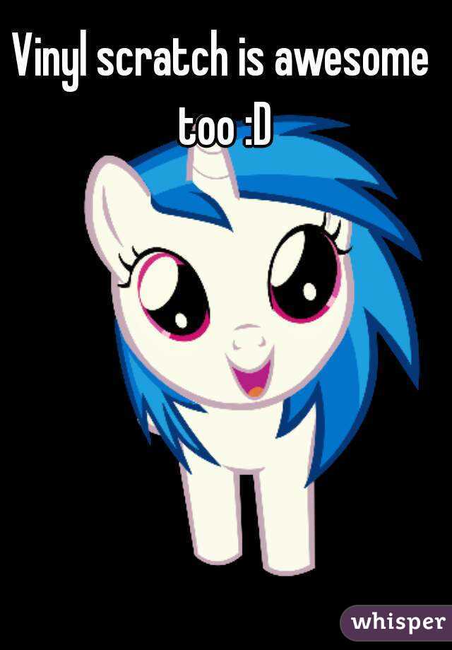 Vinyl scratch is awesome too :D